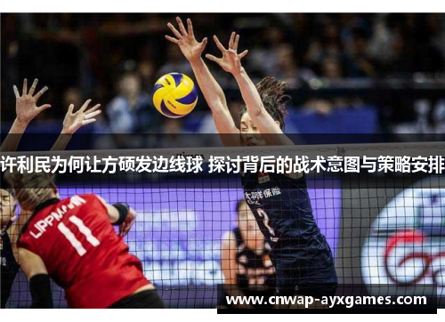 许利民为何让方硕发边线球 探讨背后的战术意图与策略安排 许利民为何让方硕发边线球 探讨背后的战术意图与策略安排