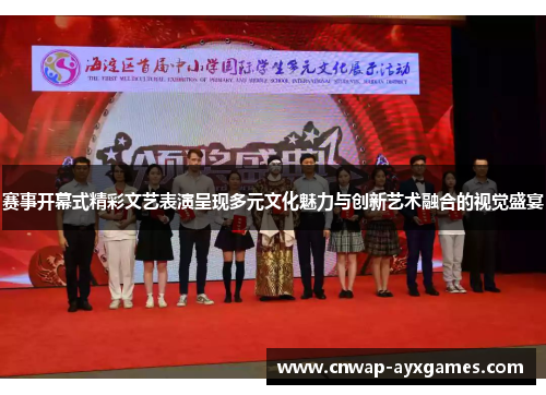 赛事开幕式精彩文艺表演呈现多元文化魅力与创新艺术融合的视觉盛宴