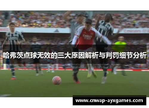哈弗茨点球无效的三大原因解析与判罚细节分析