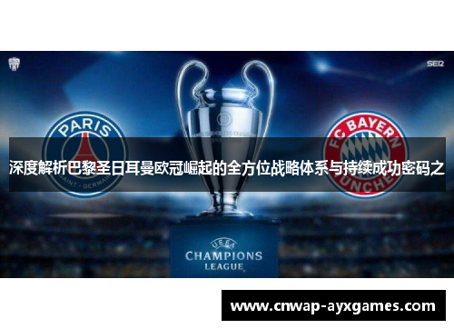 深度解析巴黎圣日耳曼欧冠崛起的全方位战略体系与持续成功密码之