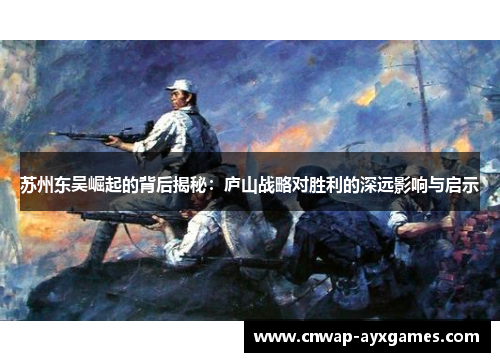 苏州东吴崛起的背后揭秘：庐山战略对胜利的深远影响与启示