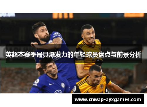 英超本赛季最具爆发力的年轻球员盘点与前景分析