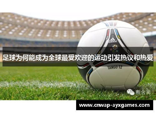 足球为何能成为全球最受欢迎的运动引发热议和热爱