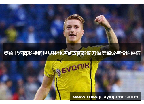 罗德里对阵多特的世界杯预选赛攻防影响力深度解读与价值评估 罗德里对阵多特的世界杯预选赛攻防影响力深度解读与价值评估