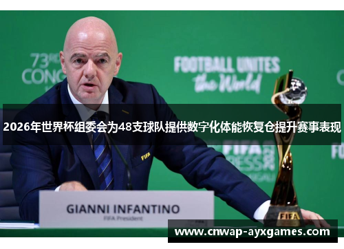 2026年世界杯组委会为48支球队提供数字化体能恢复仓提升赛事表现 2026年世界杯组委会为48支球队提供数字化体能恢复仓提升赛事表现