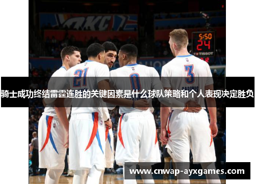 骑士成功终结雷霆连胜的关键因素是什么球队策略和个人表现决定胜负 骑士成功终结雷霆连胜的关键因素是什么球队策略和个人表现决定胜负